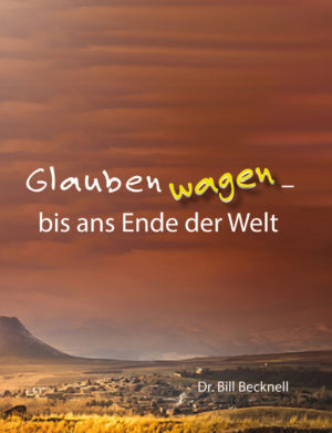 Dr. Bill Becknell - Glauben wagen - bis ans Ende der Welt
