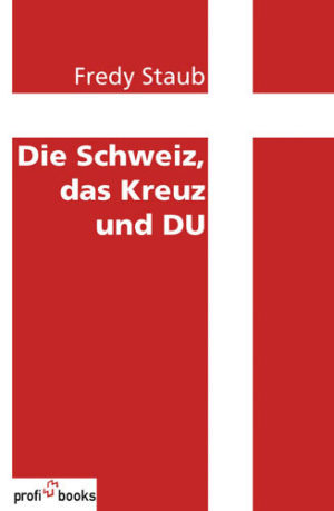 Fredy Staub - Die Schweiz, das Kreuz und DU