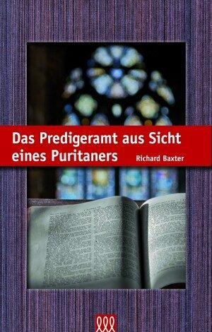 Richard Baxter - Das Predigeramt aus Sicht eines Puritaners