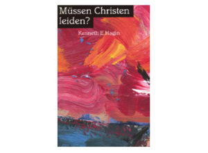 Kenneth E. Hagin - Müssen Christen leiden?