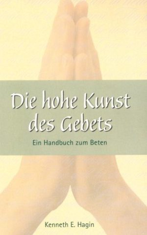 Kenneth E. Hagin - Die hohe Kunst des Gebets
