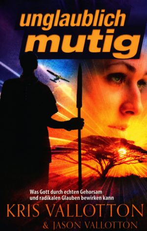 Kris Vallotton, Jason Vallotton - Unglaublich mutig