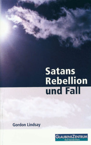 Gordon Lindsay - Satans Rebellion und Fall