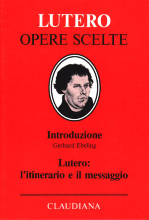 Gerhard Ebeling - Lutero: l'itinerario e il messaggio