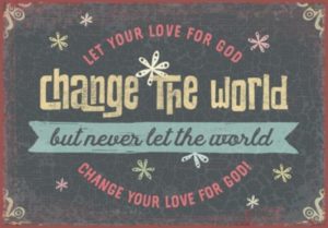 Metallschild: Let your love for God change the world