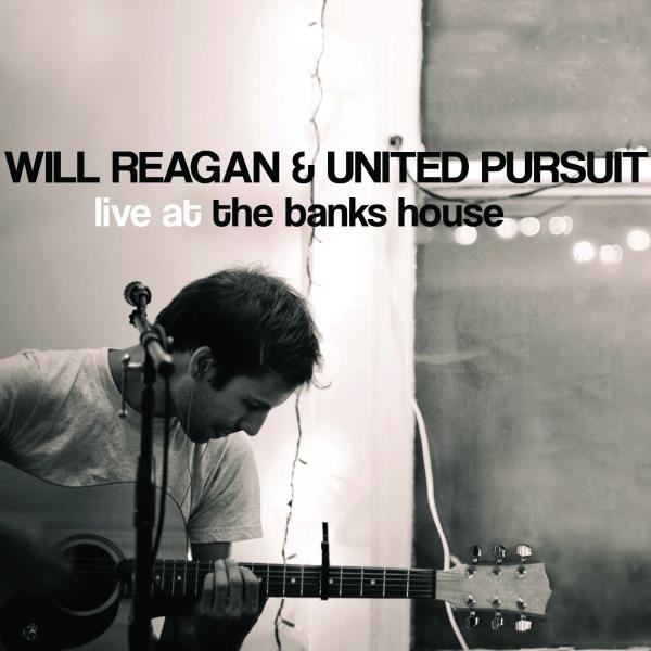 Will Reagan & United Pursuit – Live At the Banks House