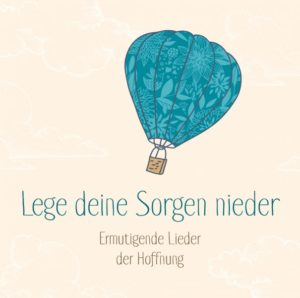 Lege deine Sorgen nieder - Ermutigende Lieder der Hoffnung