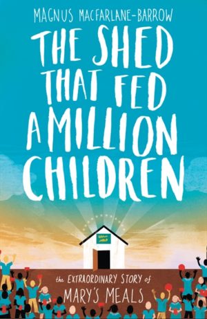 Magnus MacFarlane-Burrows - The Shed That Fed A Million Children