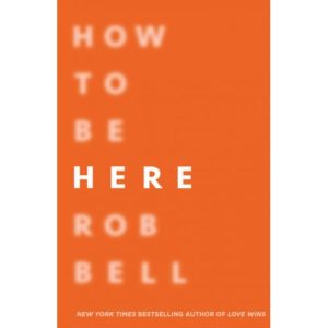 Rob Bell - How to be Here