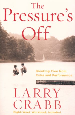 Larry Crabb - The Pressure's Off: Breaking Free from Rules and Performance