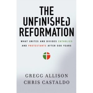 Gregg Allison, Chris Castaldo - The Unfinished Reformation