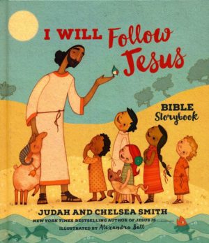 Judah Smith, Chelsea Smith, Alexandra Ball - I Will Follow Jesus Bible Storybook