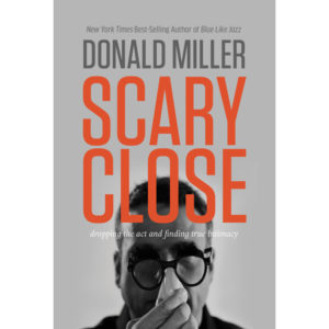 Donald Miller - Scary Close: Dropping the Act and Finding True Intimacy