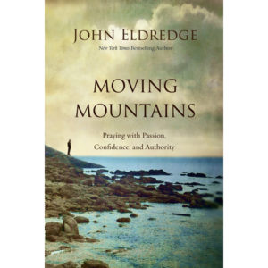 John Eldredge - Moving Mountains