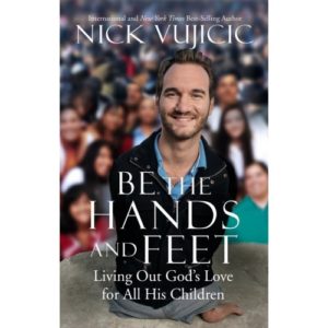 Nick Vujicic - Be the Hands and Feet