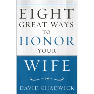 David Chadwick - Eight Great Ways to Honor Your Wife