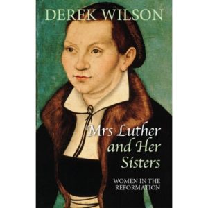 Derek Wilson - Mrs Luther and Her Sisters