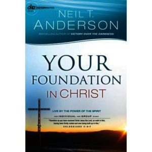 Neil T. Anderson - Your Foundation in Christ: Live By the Power of the Spirit