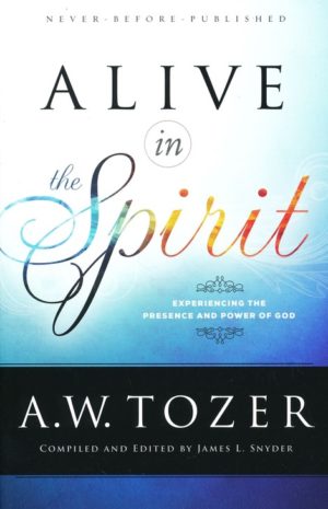 A.W. Tozer - Alive in the Spirit