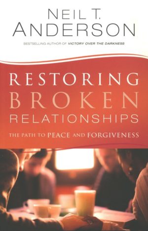 Neil T. Anderson - Restoring Broken Relationships: The Path to Peace and Forgiveness