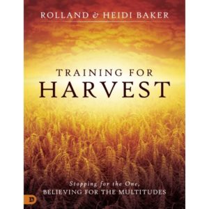 Heidi Baker, Rolland Baker - Training for Harvest: Stopping for the One, Believing for the Multitudes