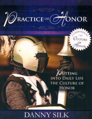 Danny Silk - The Practice of Honor: Putting into Daily Life the Culture of Honor