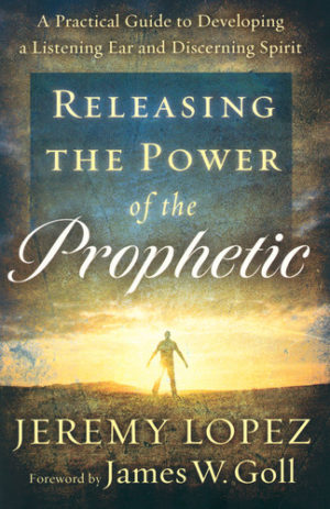 Jeremy Lopez - Releasing the Power of the Prophetic:
