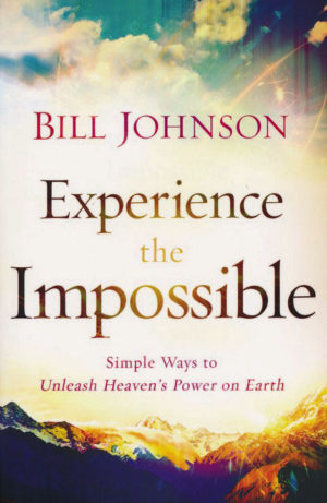 Bill Johnson - Experience the Impossible