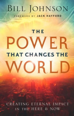 Bill Johnson - The Power That Changes the World