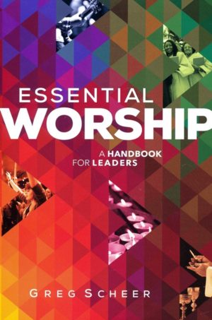 Greg Scheer - Essential Worship: A Handbook for Leaders
