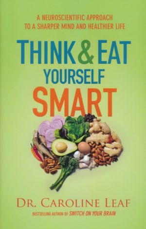 Dr. Caroline Leaf - Think and Eat Yourself Smart