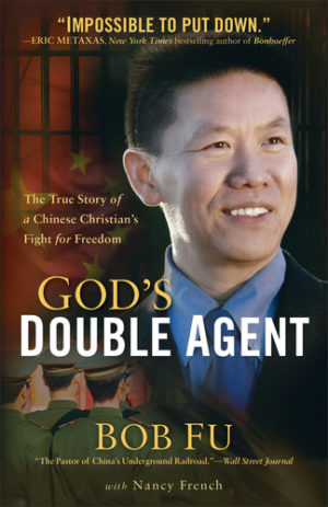 Bob Fu, Nancy French - God's Double Agent: The True Story of a Chinese Christian's Fight for Freedom