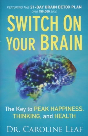 Dr. Caroline Leaf - Switch On Your Brain