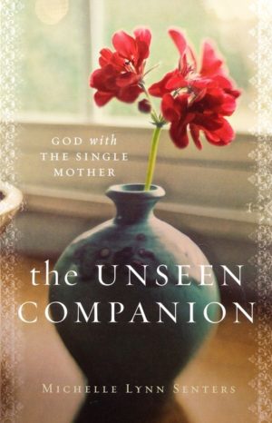 Michelle Senters - The Unseen Companion: God With the Single Mother