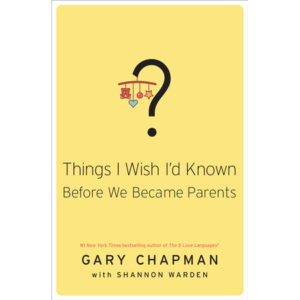 Gary Chapman, Shannon Warden - Things I Wish I'd Known Before We Became Parents