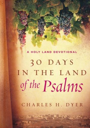 Charles H. Dyer - 30 Days in the Land of the Psalms