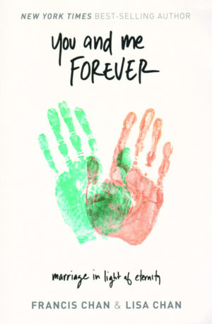 Francis Chan & Lisa Chan - You And Me Forever: Marriage In Light Of Eternity