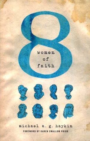 Michael A.G. Haykin - Eight Women of Faith