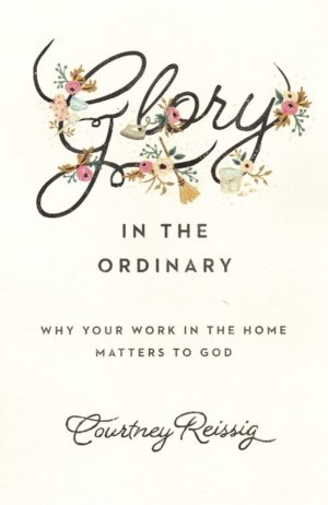 Courtney Reissig - Glory in the Ordinary
