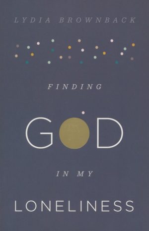 Lydia Brownback - Finding God in My Loneliness