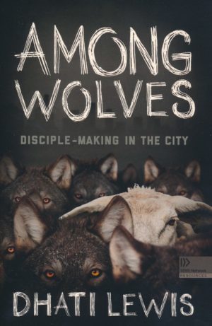 Dhati Lewis -Among Wolves: Disciple-Making in the City