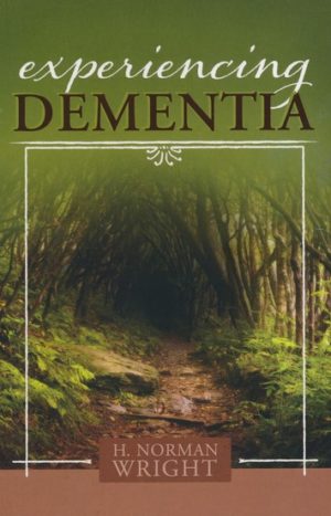 H. Norman Wright - Experiencing Dementia