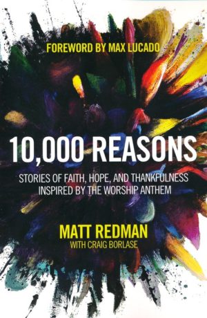 Matt Redman, Craig Borlase - 10,000 Reasons: Stories of Faith, Hope and Thankfulness Inspired by the Worship Anthem