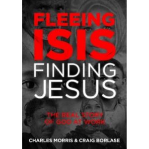 Charles Morris, Craig Borlase - Fleeing ISIS Finding Jesus