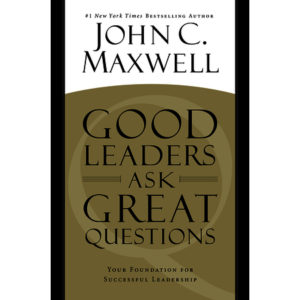 John C. Maxwell - Good Leaders Ask Great Questions