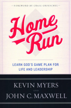 Kevin Myers, John C. Maxwell - Home Run: Learn God's Game Plan for Life and Leadership