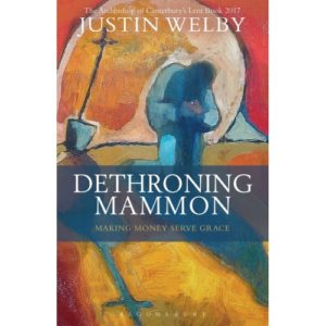 Justin Welby - Dethroning Mammon: Making Money Serve Grace