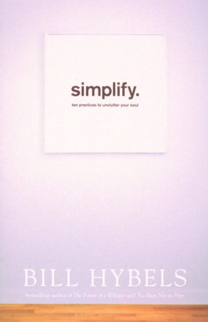 Bill Hybels - Simplify: Ten Practices to Unclutter Your Soul