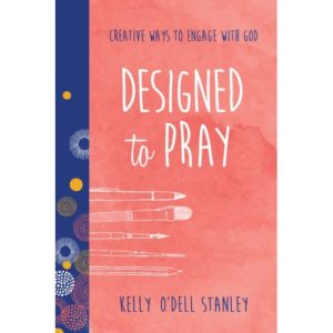 Kelly O'Dell Stanley - Designed to Pray: Creative Ways to Engage with God