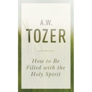 A. W. Tozer - How to Be Filled with the Holy Spirit